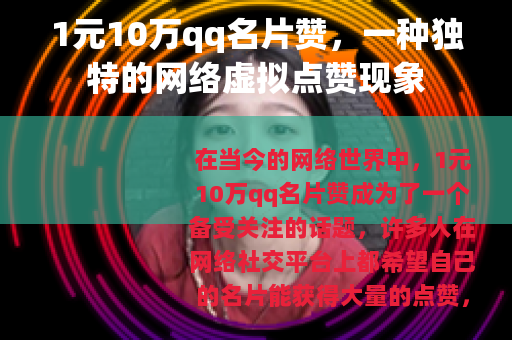 1元10万qq名片赞，一种独特的网络虚拟点赞现象