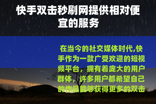 快手双击秒刷网提供相对便宜的服务