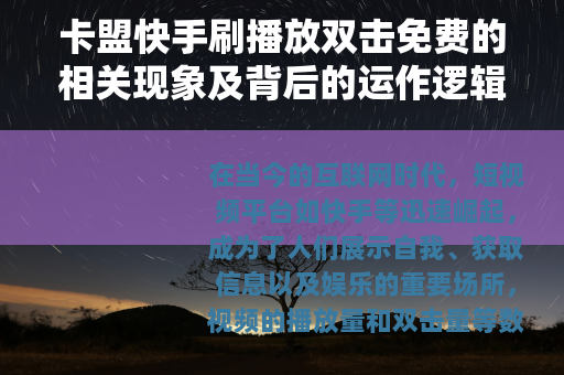 卡盟快手刷播放双击免费的相关现象及背后的运作逻辑