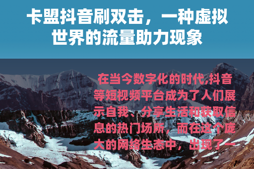 卡盟抖音刷双击，一种虚拟世界的流量助力现象