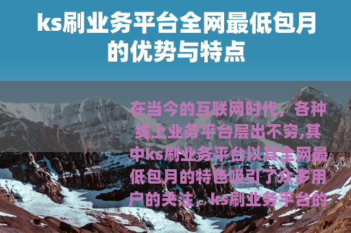ks刷业务平台全网最低包月的优势与特点