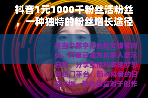 抖音1元1000千粉丝活粉丝，一种独特的粉丝增长途径