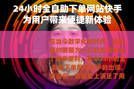 24小时全自助下单网站快手为用户带来便捷新体验