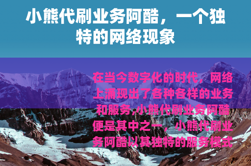 小熊代刷业务阿酷，一个独特的网络现象