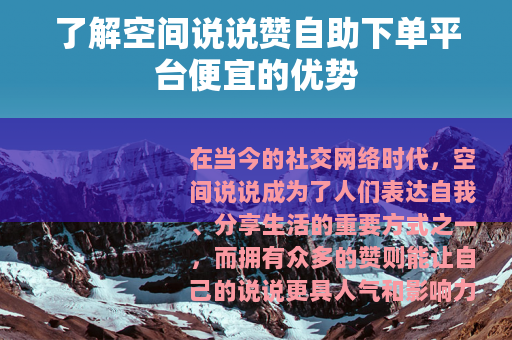 了解空间说说赞自助下单平台便宜的优势