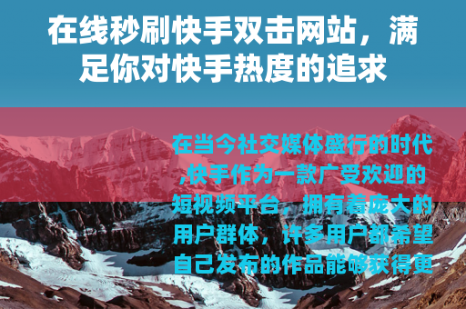 在线秒刷快手双击网站，满足你对快手热度的追求