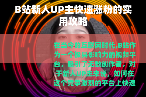 B站新人UP主快速涨粉的实用攻略