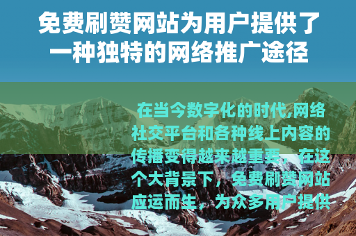 免费刷赞网站为用户提供了一种独特的网络推广途径