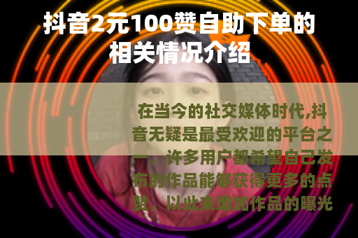 抖音2元100赞自助下单的相关情况介绍