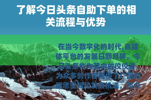 了解今日头条自助下单的相关流程与优势
