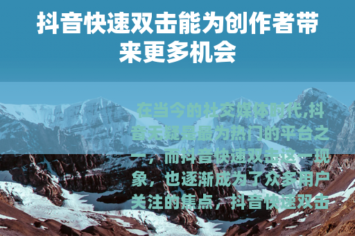 抖音快速双击能为创作者带来更多机会