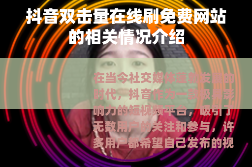 抖音双击量在线刷免费网站的相关情况介绍