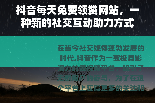 抖音每天免费领赞网站，一种新的社交互动助力方式
