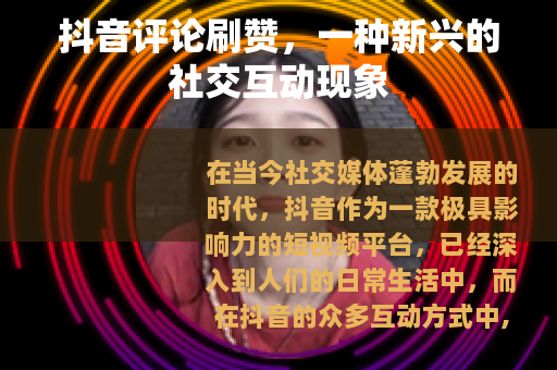 抖音评论刷赞，一种新兴的社交互动现象