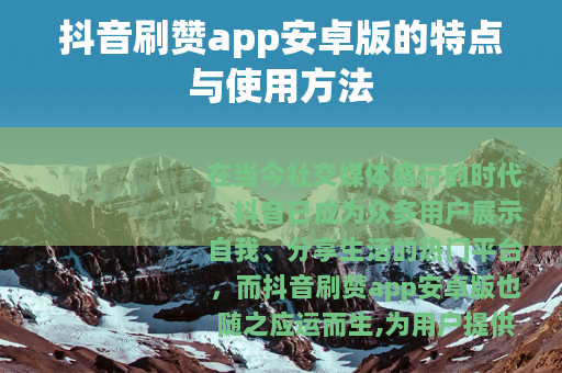 抖音刷赞app安卓版的特点与使用方法