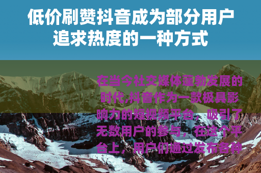 低价刷赞抖音成为部分用户追求热度的一种方式