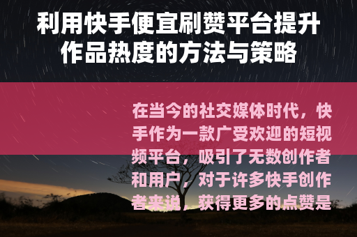 利用快手便宜刷赞平台提升作品热度的方法与策略
