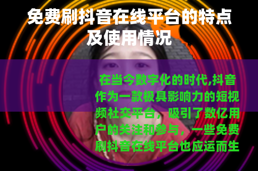 免费刷抖音在线平台的特点及使用情况