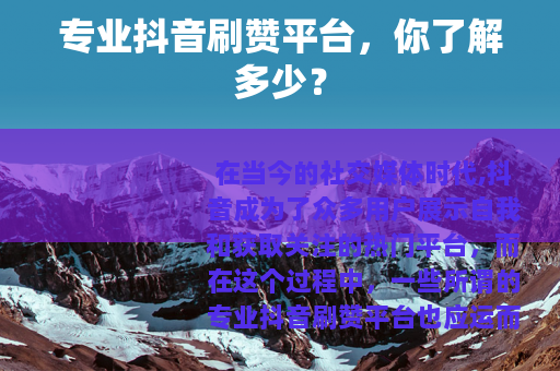 专业抖音刷赞平台，你了解多少？