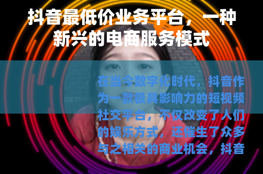 抖音最低价业务平台，一种新兴的电商服务模式