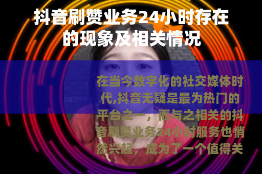 抖音刷赞业务24小时存在的现象及相关情况