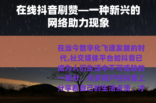 在线抖音刷赞—一种新兴的网络助力现象