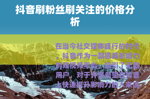 抖音刷粉丝刷关注的价格分析