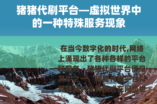 猪猪代刷平台—虚拟世界中的一种特殊服务现象