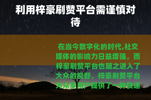 利用梓豪刷赞平台需谨慎对待