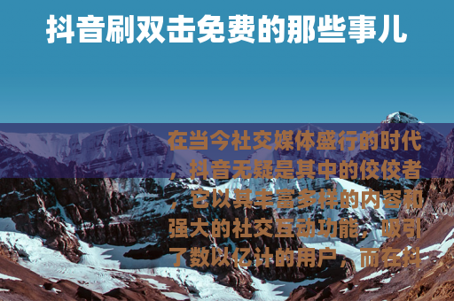 抖音刷双击免费的那些事儿