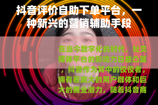 抖音评价自助下单平台，一种新兴的营销辅助手段