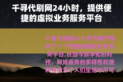 千寻代刷网24小时，提供便捷的虚拟业务服务平台