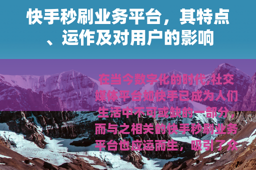 快手秒刷业务平台，其特点、运作及对用户的影响