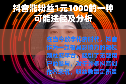 抖音涨粉丝1元1000的一种可能途径及分析