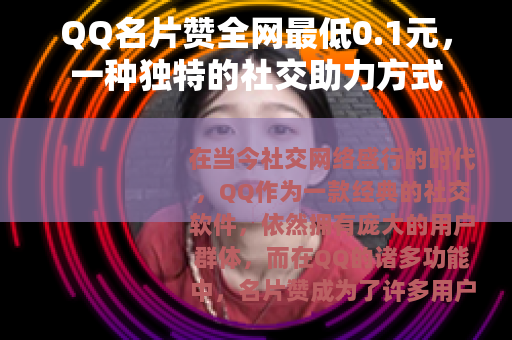 QQ名片赞全网最低0.1元，一种独特的社交助力方式