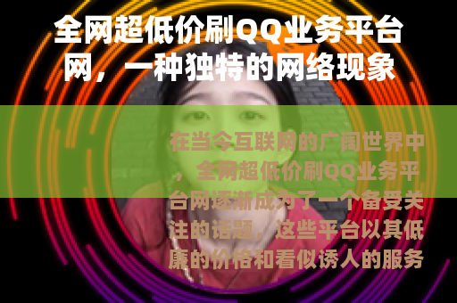 全网超低价刷QQ业务平台网，一种独特的网络现象