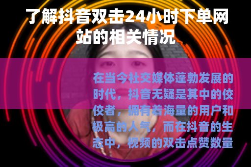 了解抖音双击24小时下单网站的相关情况
