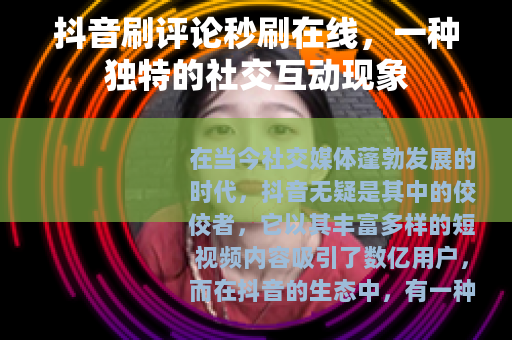 抖音刷评论秒刷在线，一种独特的社交互动现象