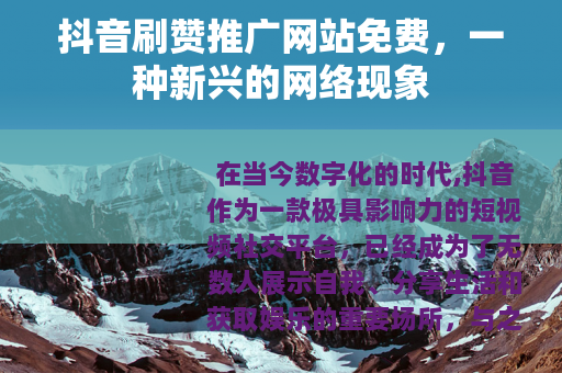 抖音刷赞推广网站免费，一种新兴的网络现象