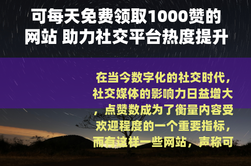 可每天免费领取1000赞的网站 助力社交平台热度提升