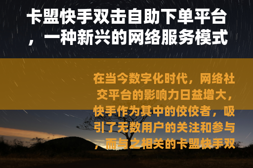 卡盟快手双击自助下单平台，一种新兴的网络服务模式