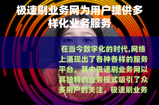 极速刷业务网为用户提供多样化业务服务