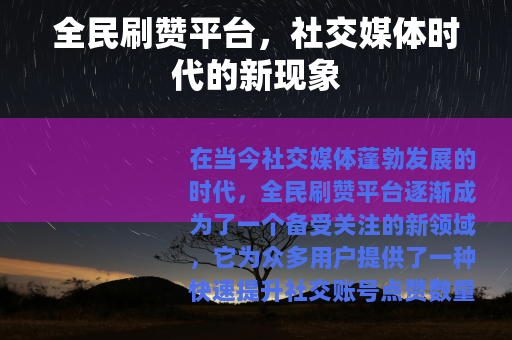全民刷赞平台，社交媒体时代的新现象
