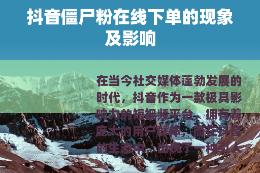 抖音僵尸粉在线下单的现象及影响