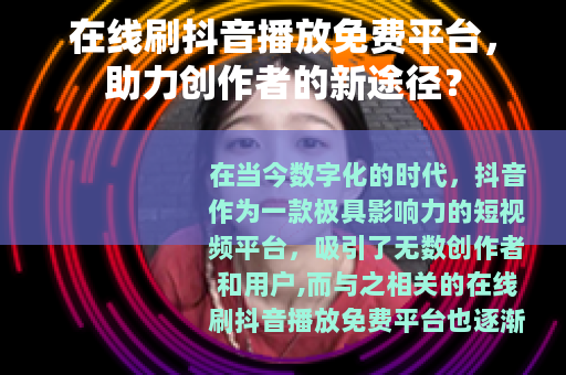 在线刷抖音播放免费平台，助力创作者的新途径？