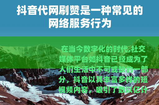 抖音代网刷赞是一种常见的网络服务行为