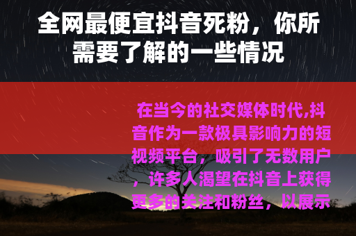 全网最便宜抖音死粉，你所需要了解的一些情况