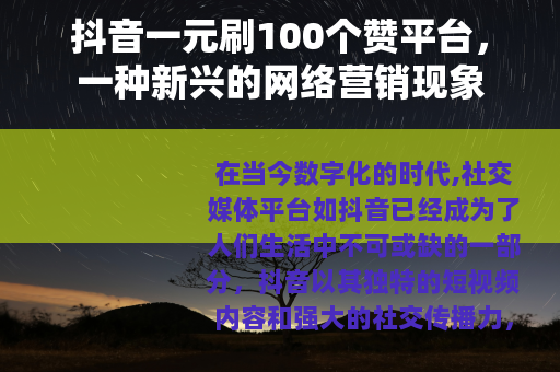 抖音一元刷100个赞平台，一种新兴的网络营销现象