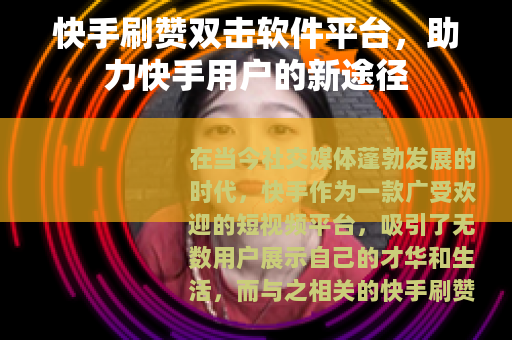 快手刷赞双击软件平台，助力快手用户的新途径