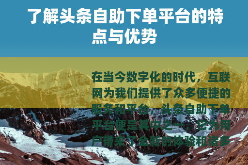了解头条自助下单平台的特点与优势